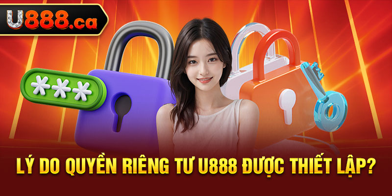 Lý do quyền riêng tư u888 được thiết lập?