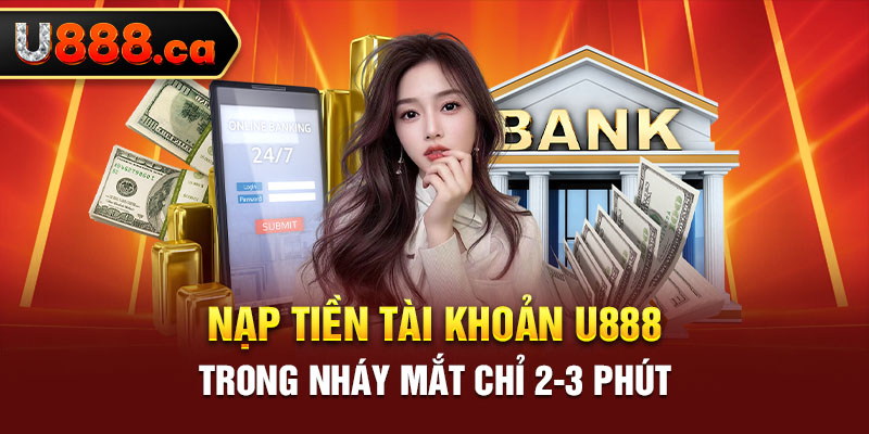 Nạp tiền tài khoản U888 trong nháy mắt chỉ 2-3 phút