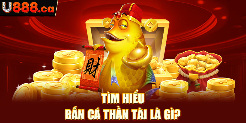 Tìm hiểu bắn cá thần tài là gì?