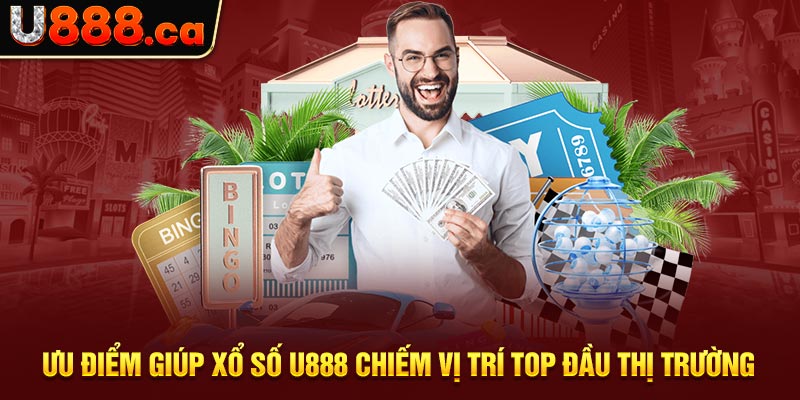 Ưu điểm giúp xổ số U888 chiếm vị trí top đầu thị trường