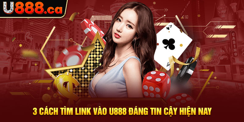 3 cách tìm link vào U888 đáng tin cậy hiện nay