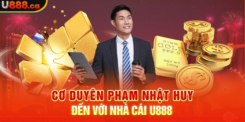 Cơ duyên Phạm Nhật Huy đến với nhà cái U888