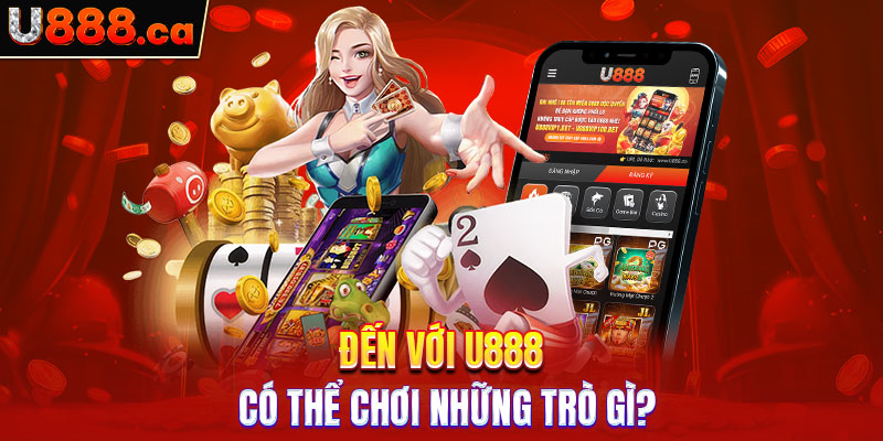 Đến với U888 có thể chơi những trò gì?