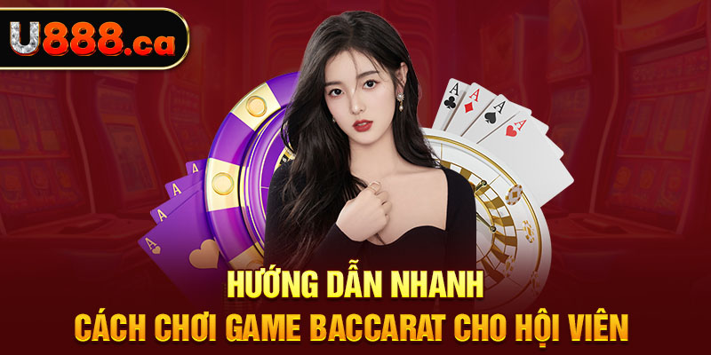 Hướng dẫn nhanh cách chơi game baccarat cho hội viên 