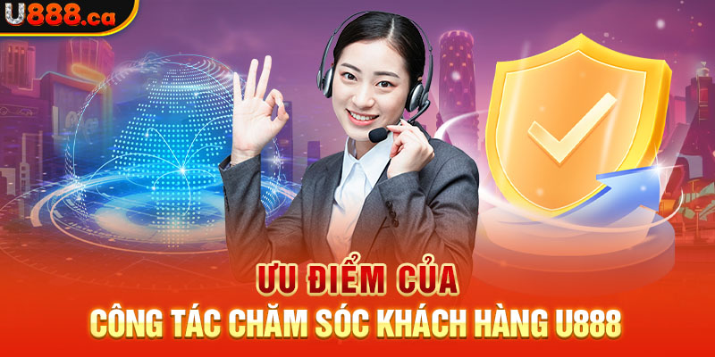 Ưu Điểm của công tác chăm sóc khách hàng U888