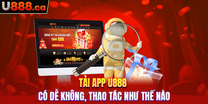 Tải app U888 có dễ không, thao tác như thế nào