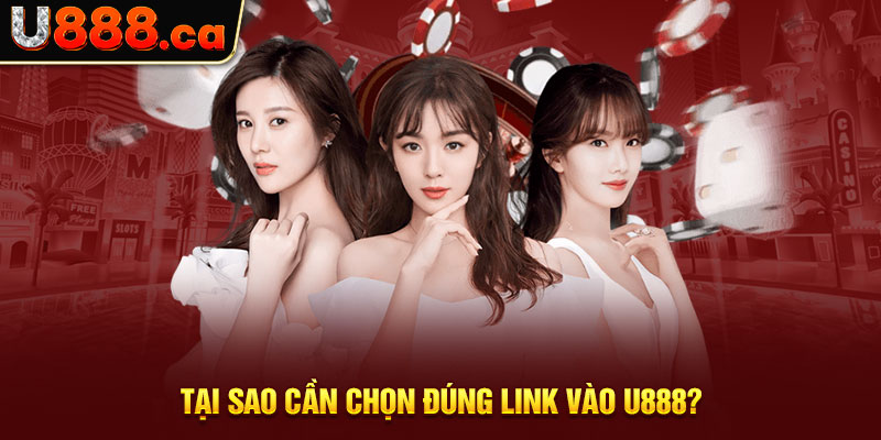 Tại sao cần chọn đúng link vào U888?