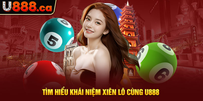 Tìm hiểu khái niệm xiên lô cùng U888 