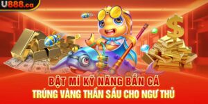 Bật Mí Kỹ Năng Bắn Cá Trúng Vàng Thần Sầu Cho Ngư Thủ