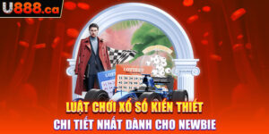 Luật Chơi Xổ Số Kiến Thiết Chi Tiết Nhất Dành Cho Newbie