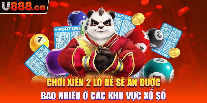 Chơi xiên 2 lô đề sẽ ăn được bao nhiêu ở các khu vực xổ số