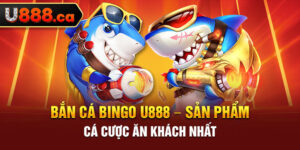 Bắn Cá Bingo U888 – Sản Phẩm Cá Cược Ăn Khách Nhất