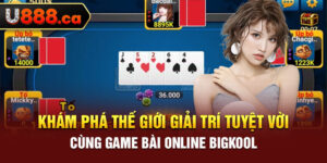 Khám Phá Thế Giới Giải Trí Tuyệt Vời Cùng Game Bài Online BigKool