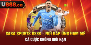 Saba Sports U888 – Nơi Đáp Ứng Đam Mê Cá Cược Không Giới Hạn