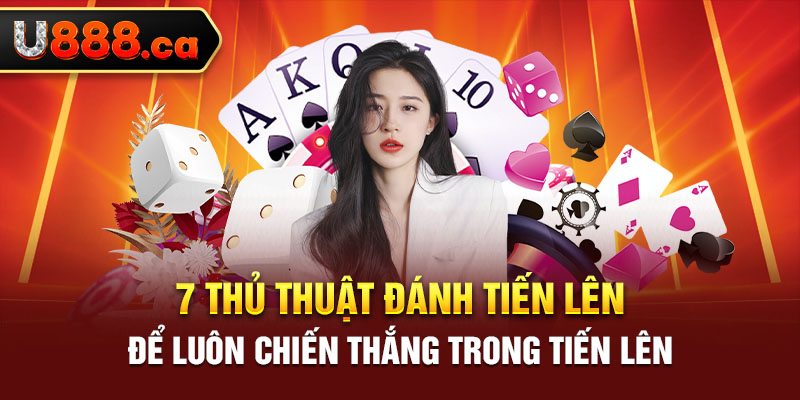 7 thủ thuật đánh tiến lên để luôn chiến thắng trong Tiến Lên