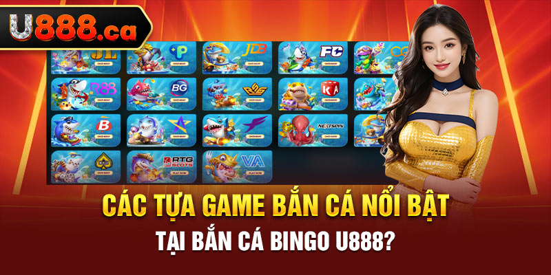 Các tựa game bắn cá nổi bật tại Bắn Cá Bingo U888?