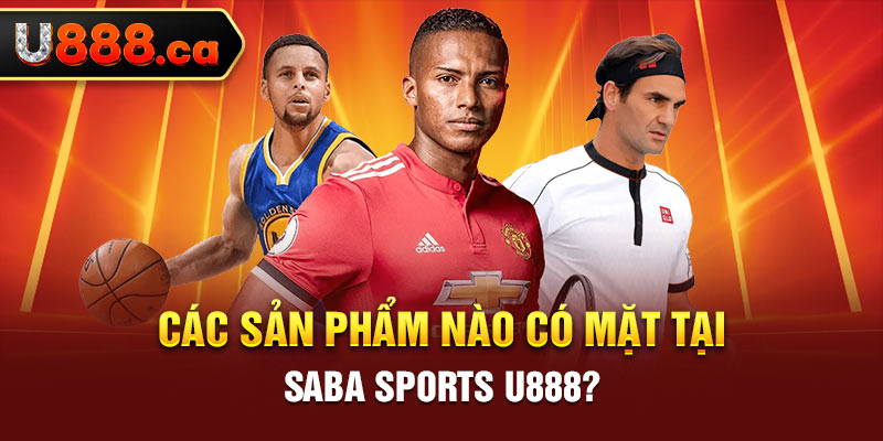 Các sản phẩm nào có mặt tại Saba Sports U888?