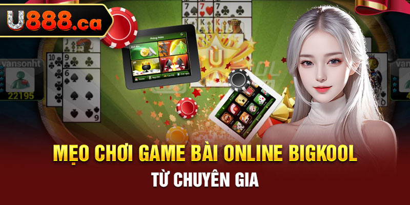 Mẹo chơi game bài online bigkool từ chuyên gia