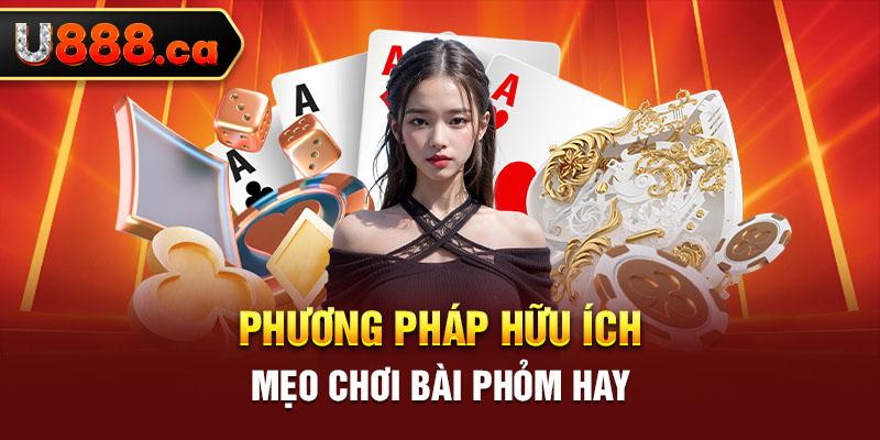 Phương pháp hữu ích - mẹo chơi bài phỏm hay